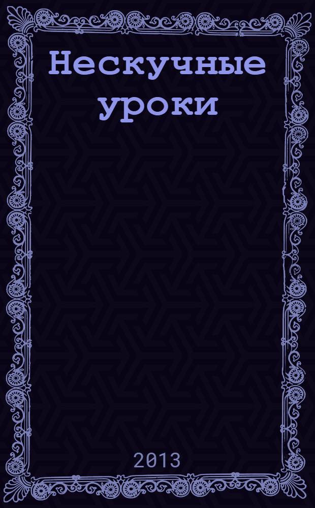 Нескучные уроки : обстоятельное изложение социо-игровых технологий обучения школьников : пособие для учителей физики, математики, географии, биологии и химии