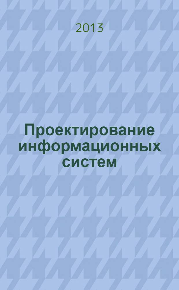 Проектирование информационных систем : учебное пособие : для студентов всех форм обучения направления 230700.62 Прикладная информатика