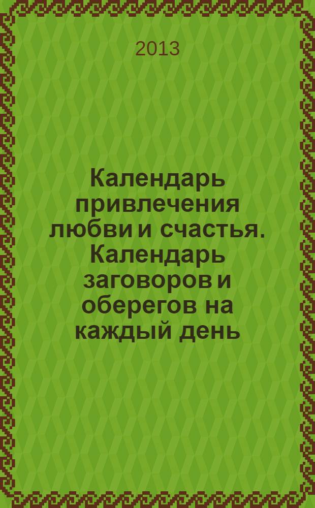 Календарь привлечения любви и счастья. Календарь заговоров и оберегов на каждый день. 2014