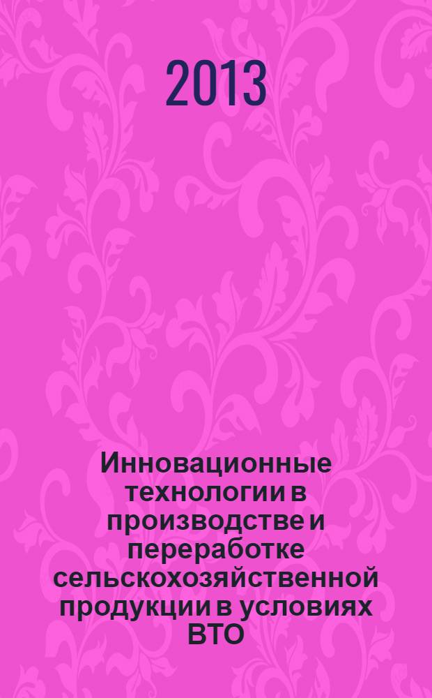 Инновационные технологии в производстве и переработке сельскохозяйственной продукции в условиях ВТО : материалы Международной научно-практической конференции, г. Волгоград, 4-5 июня 2013 г. Ч. 2 : Переработка сельскохозяйственного сырья и пищевых продуктов
