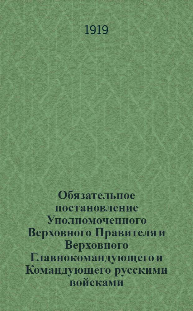 Обязательное постановление Уполномоченного Верховного Правителя и Верховного Главнокомандующего и Командующего русскими войсками, действующими и расположенными на территории Енисейской и части Иркутской губернии. "Объявляю, что все насильно мобилизованные красные, которые явятся с оружием в руках..., будут помилованы..." г. Красноярск, 9-го июля 1919 года; Приказ по Нижнеудинскому Военному району. 27 июля 1919 года. Город Нижнеудинск. N° 117: Об отсрочке явки насильно мобилизованных красных