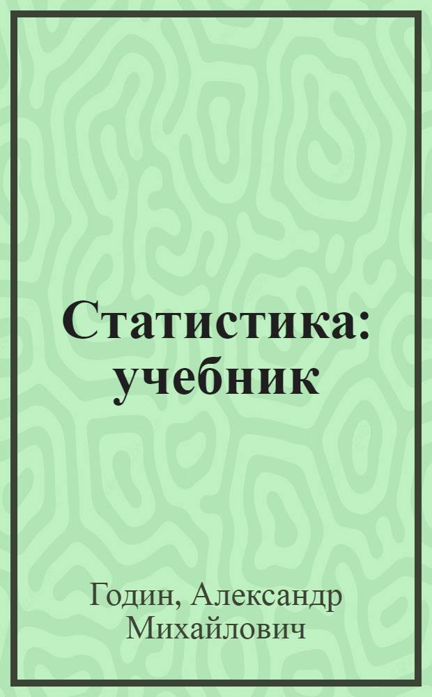 Статистика : учебник : для студентов высших учебных заведений, обучающихся по направлениям подготовки "Торговое дело", "Экономика", "Менеджмент" (квалификация "бакалавр")