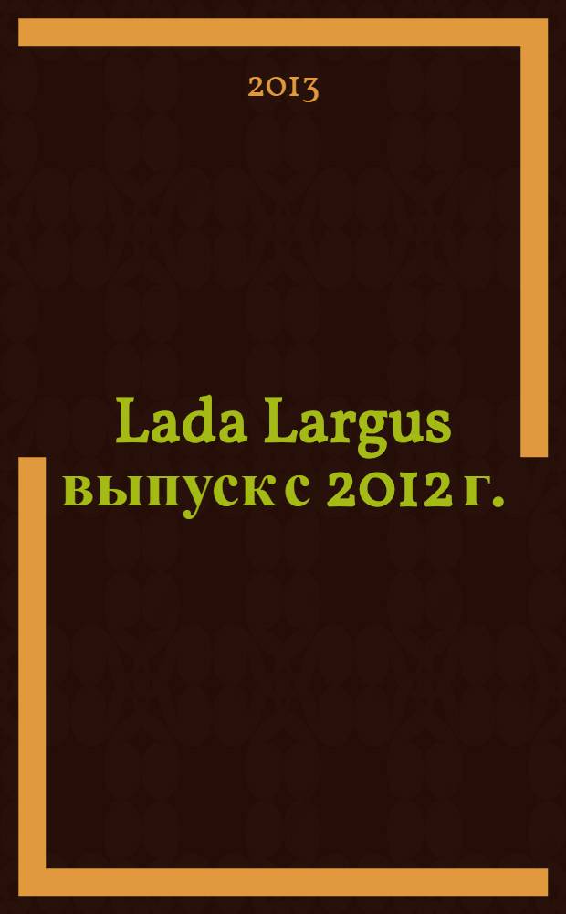 Lada Largus выпуск с 2012 г. : бензиновые двигатели: 1.6 л 8V(К7М), 1.6 л 16V(К4М) : руководство по эксплуатации, техническому обслуживанию и ремонту : в фотографиях