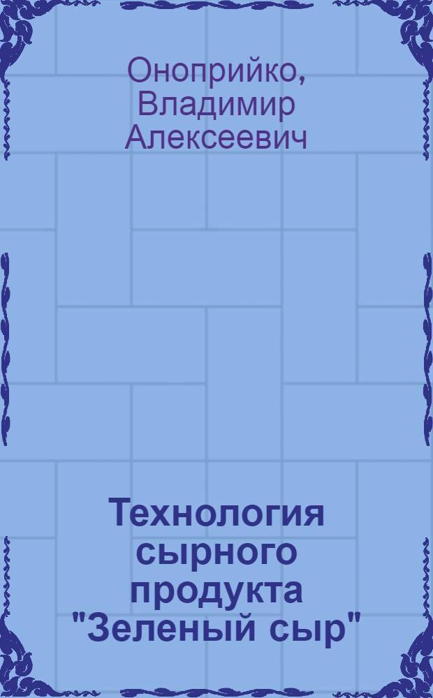 Технология сырного продукта "Зеленый сыр" : монография