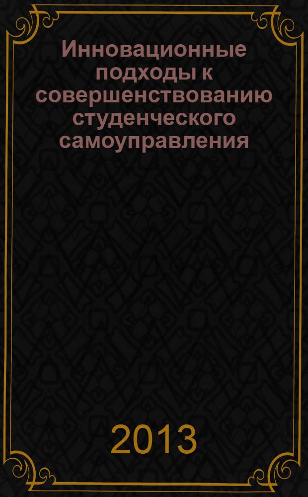 Инновационные подходы к совершенствованию студенческого самоуправления : (материалы Первой научно-практической конференции студенческих советов Межвузовского студенческого городка и вузов Санкт-Петербурга по проблемам студенческого самоуправления)