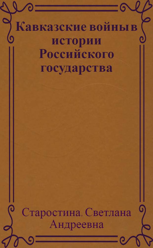 Кавказские войны в истории Российского государства: причины, последствия, значение : монография