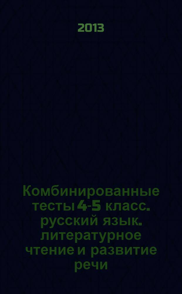 Комбинированные тесты 4-5 класс. русский язык. литературное чтение и развитие речи. математика. окружающий мир