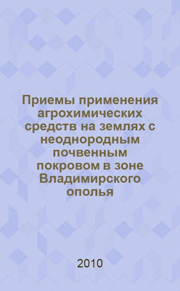 Приемы применения агрохимических средств на землях с неоднородным почвенным покровом в зоне Владимирского ополья : руководство