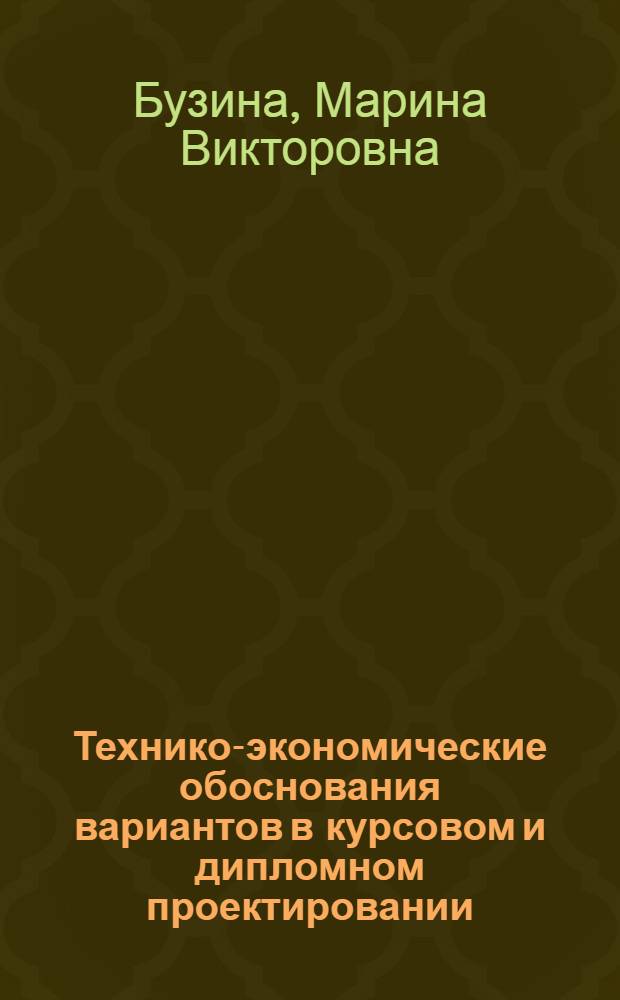 Технико-экономические обоснования вариантов в курсовом и дипломном проектировании : учебное пособие для студентов строительных специальностей