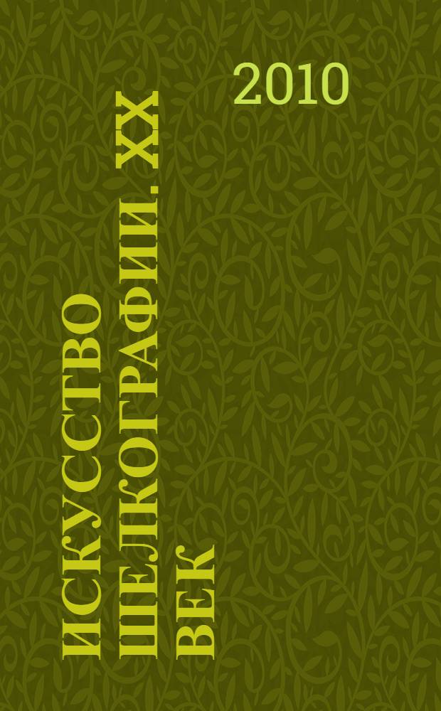 Искусство шелкографии. XX век : история, феноменология, техники, имена : монография