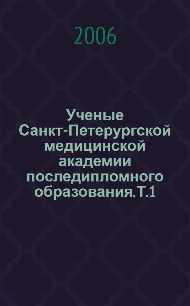 Ученые Санкт-Петерургской медицинской академии последипломного образования. Т. 1