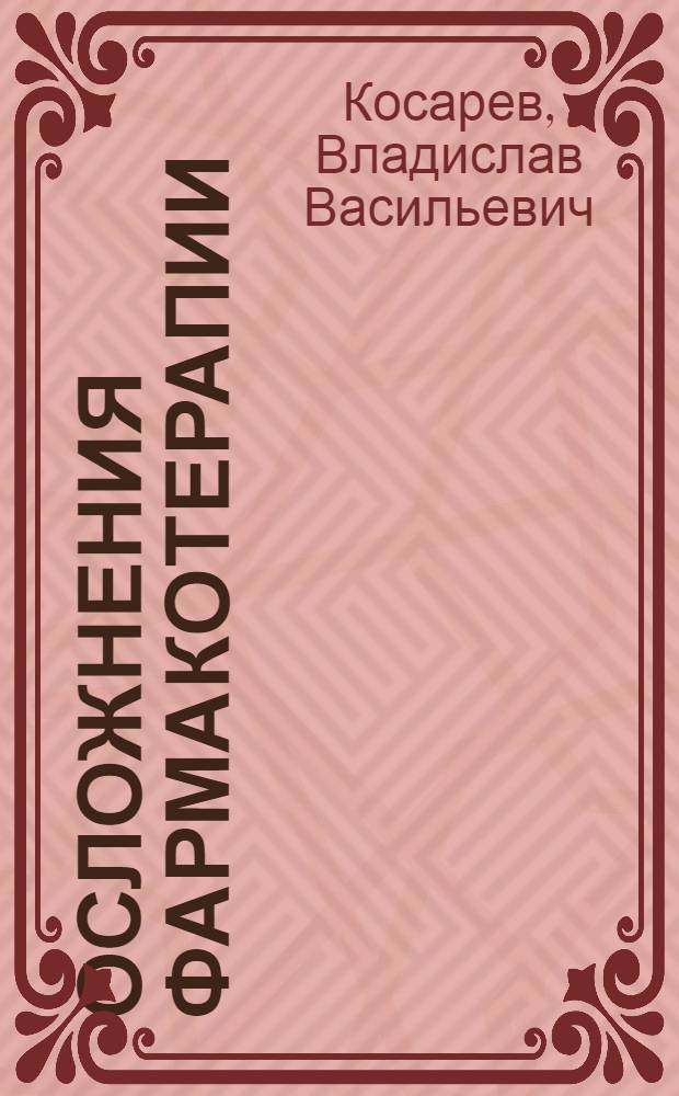 Осложнения фармакотерапии : практическое руководство : для студентов высшего профессионального образования, обучающихся по специальности 060101.65 "Лечебное дело", 060104 "Медико-профилактическое дело", 060105.65 "Стоматология", 060108.65 "Фармация" по дисциплине "Геронтология", "Клиническая фармакология"