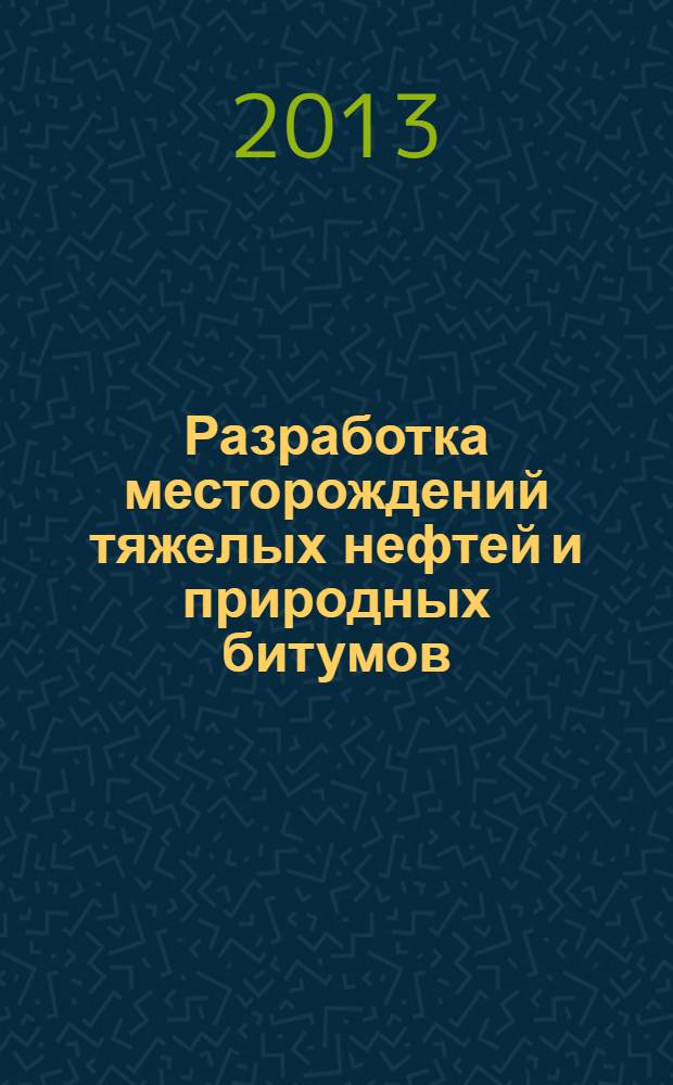Разработка месторождений тяжелых нефтей и природных битумов : учебное пособие для студентов, обучающихся по направлению подготовки магистров 131000 "Нефтегазовое дело", аспирантов