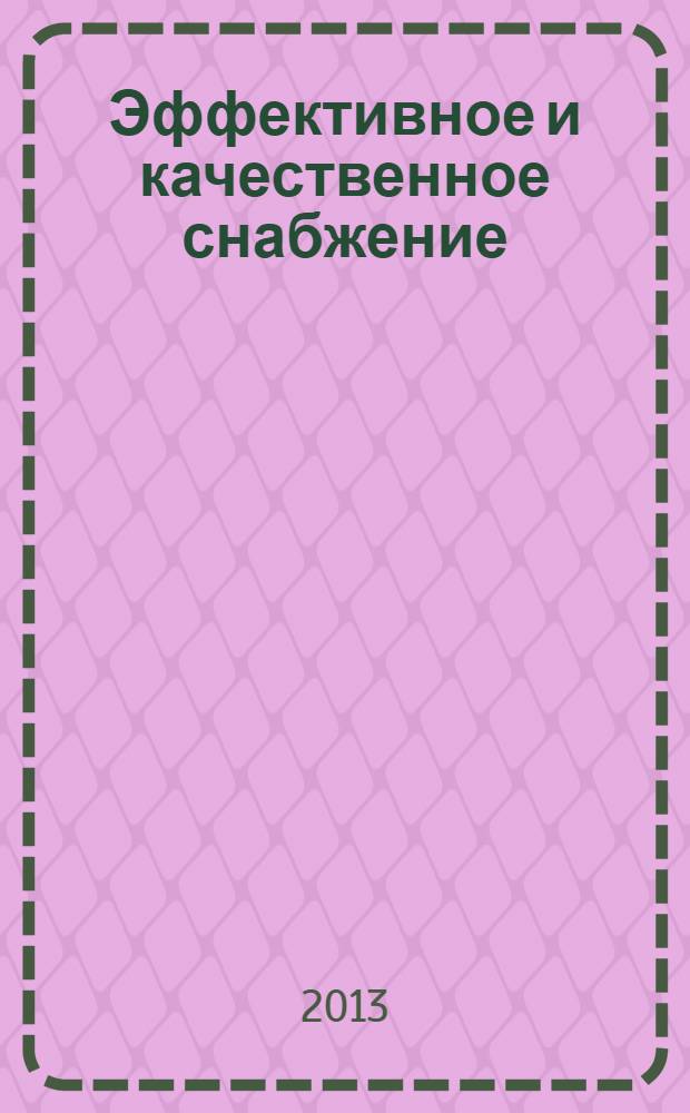 Эффективное и качественное снабжение : сборник докладов 3-й Международной научно-практической конференции ЭКСИЭ - 03 (Екатеринбург, 15-17 мая 2013 г.)