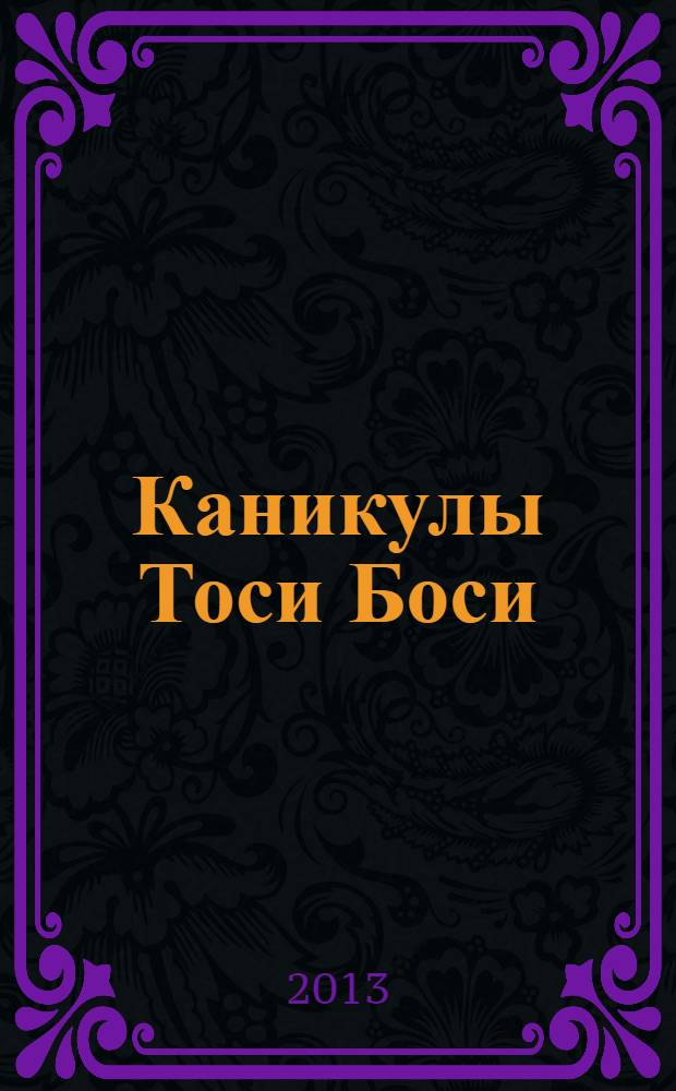 Каникулы Тоси Боси : рисуй, раскрашивай, вырезай, играй