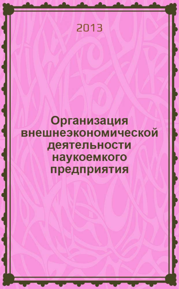 Организация внешнеэкономической деятельности наукоемкого предприятия : учебное пособие для подготовки магистров по специальности "Менеджмент организации"