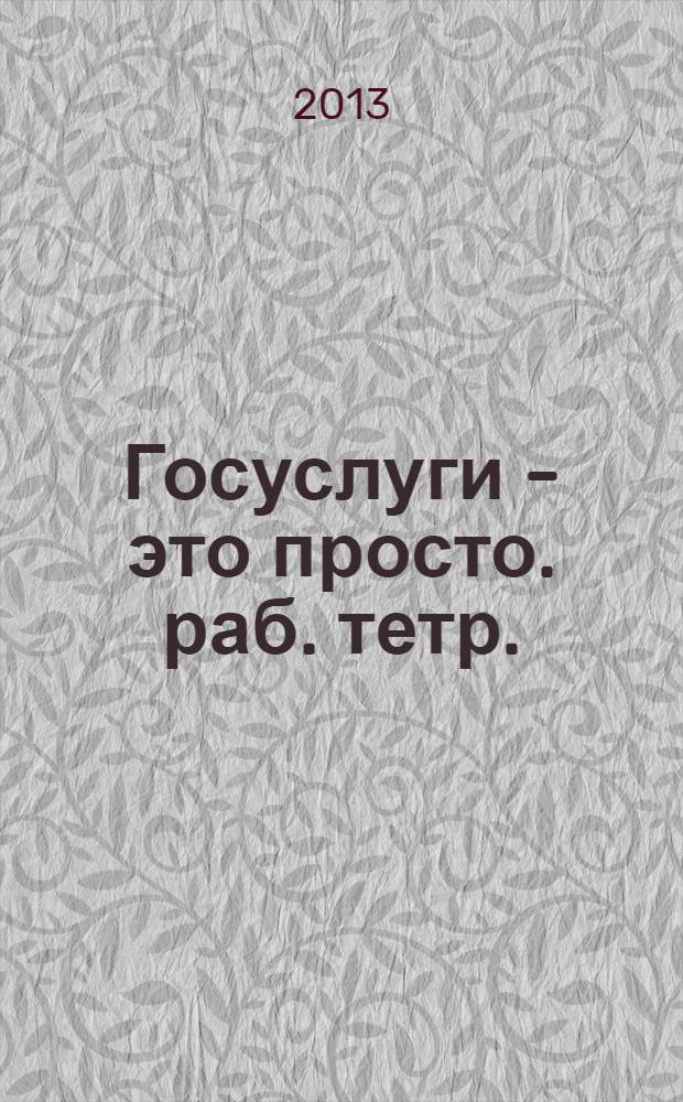 Госуслуги - это просто. раб. тетр.