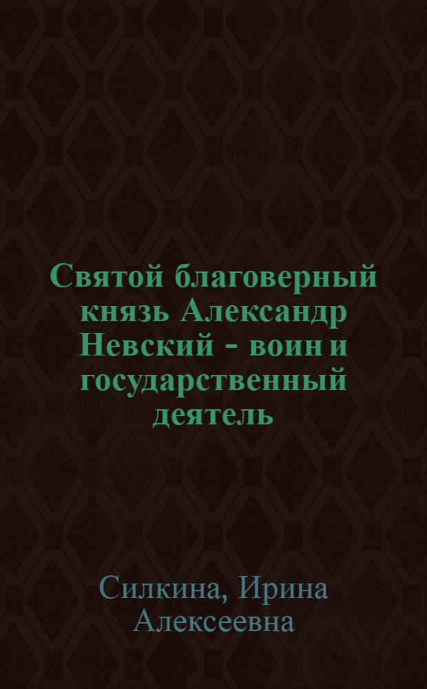 Святой благоверный князь Александр Невский - воин и государственный деятель : учебное пособие для студентов всех специальностей