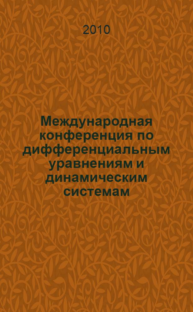 Международная конференция по дифференциальным уравнениям и динамическим системам, г. Суздаль, 2-7 июля 2010 г. = International conference on differential equations and dynamical systems, Suzdal, july' 2-7, 2010 : тезисы докладов