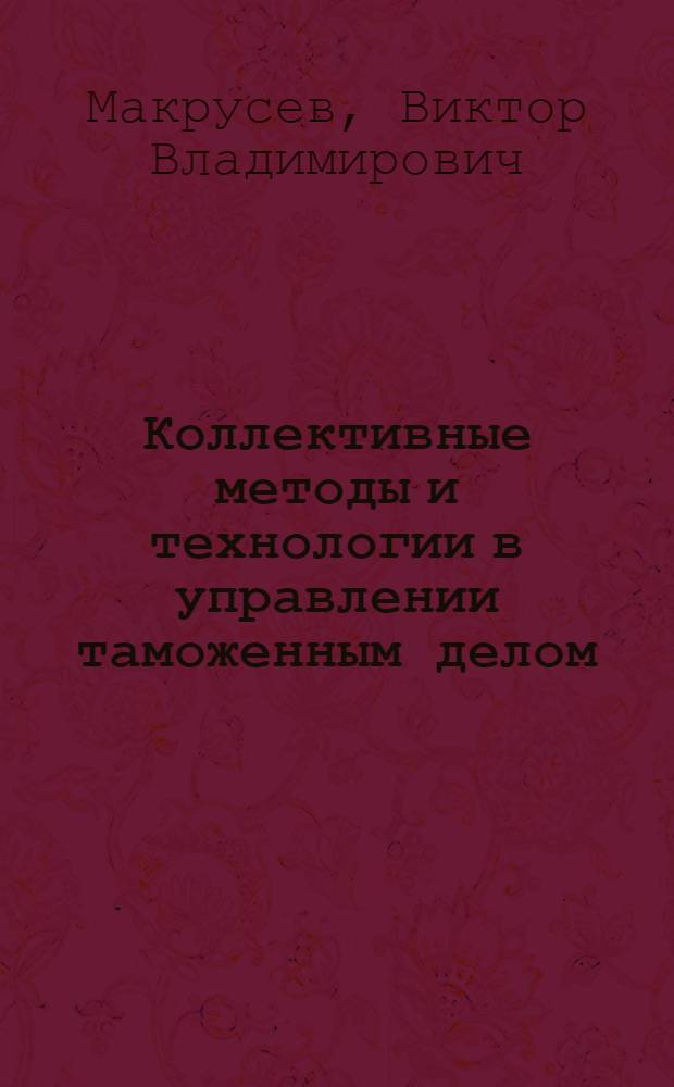 Коллективные методы и технологии в управлении таможенным делом : монография