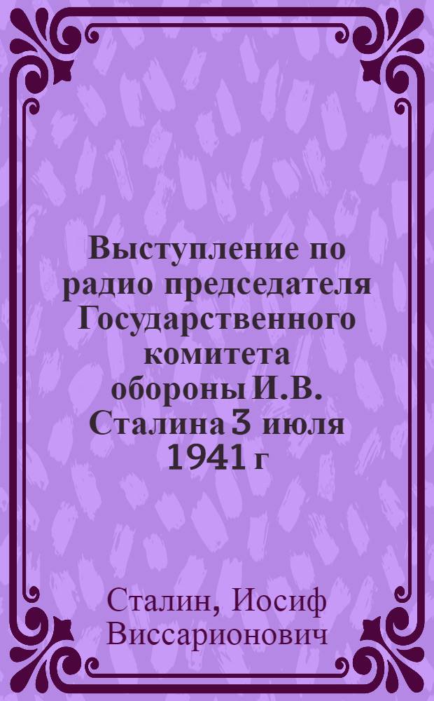 Выступление по радио председателя Государственного комитета обороны И.В. Сталина 3 июля 1941 г.