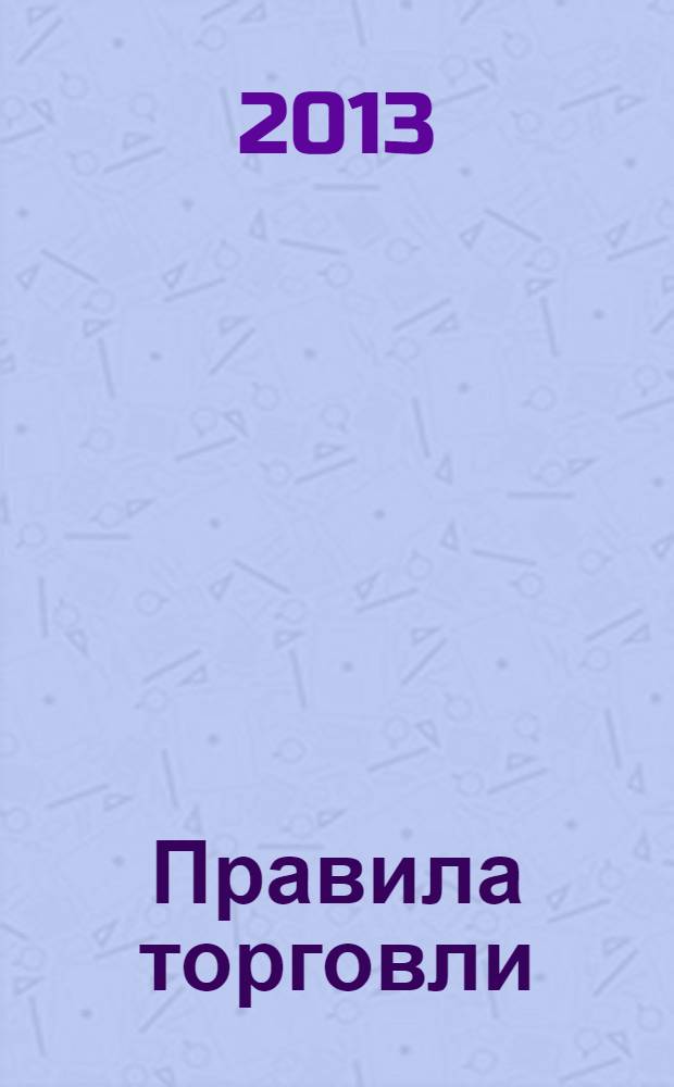Правила торговли : по состоянию на 1 августа 2013 года