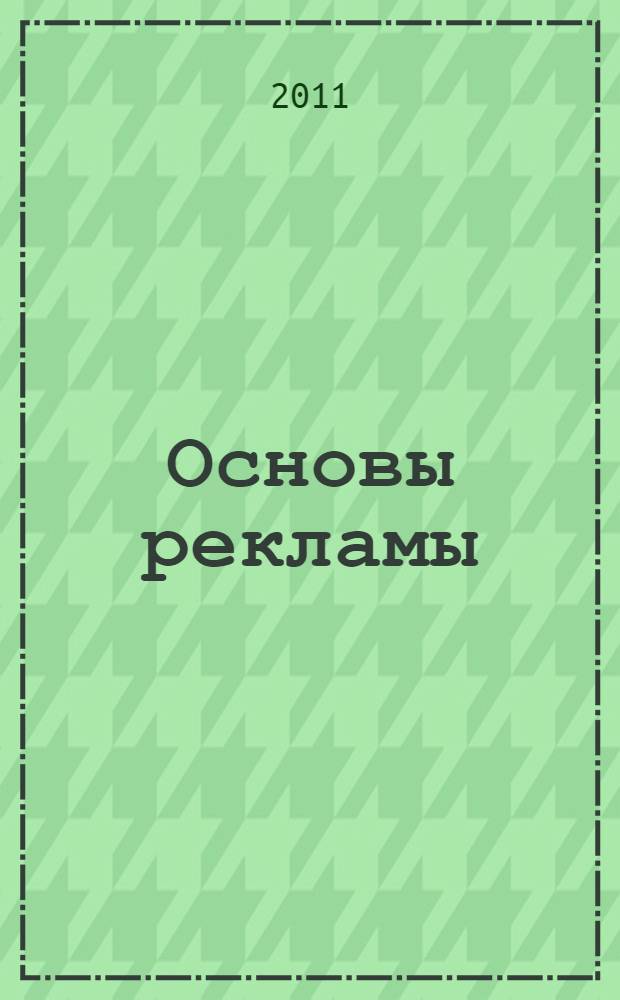 Основы рекламы : учебное пособие для студентов специальностей "Реклама" и "Связи с общественностью". Ч. 3