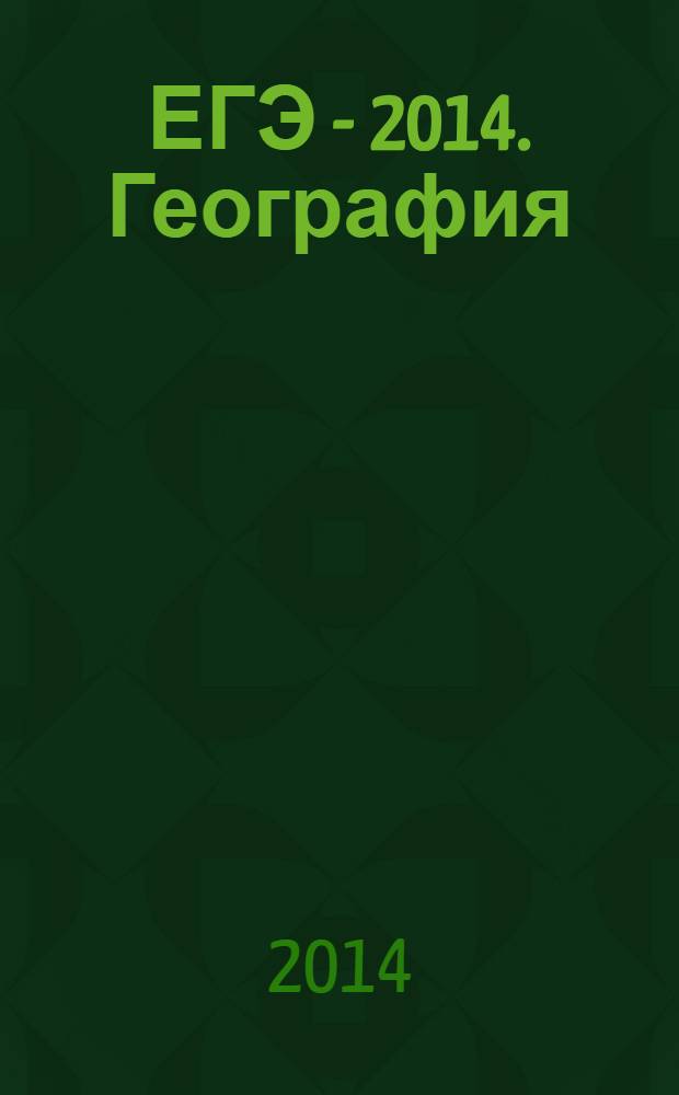 ЕГЭ - 2014. География : Самое полное издание типовых вариантов заданий