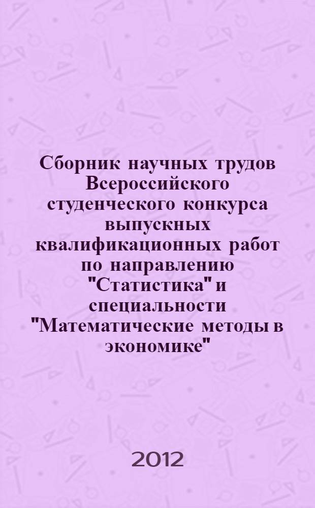 Сборник научных трудов Всероссийского студенческого конкурса выпускных квалификационных работ по направлению "Статистика" и специальности "Математические методы в экономике"