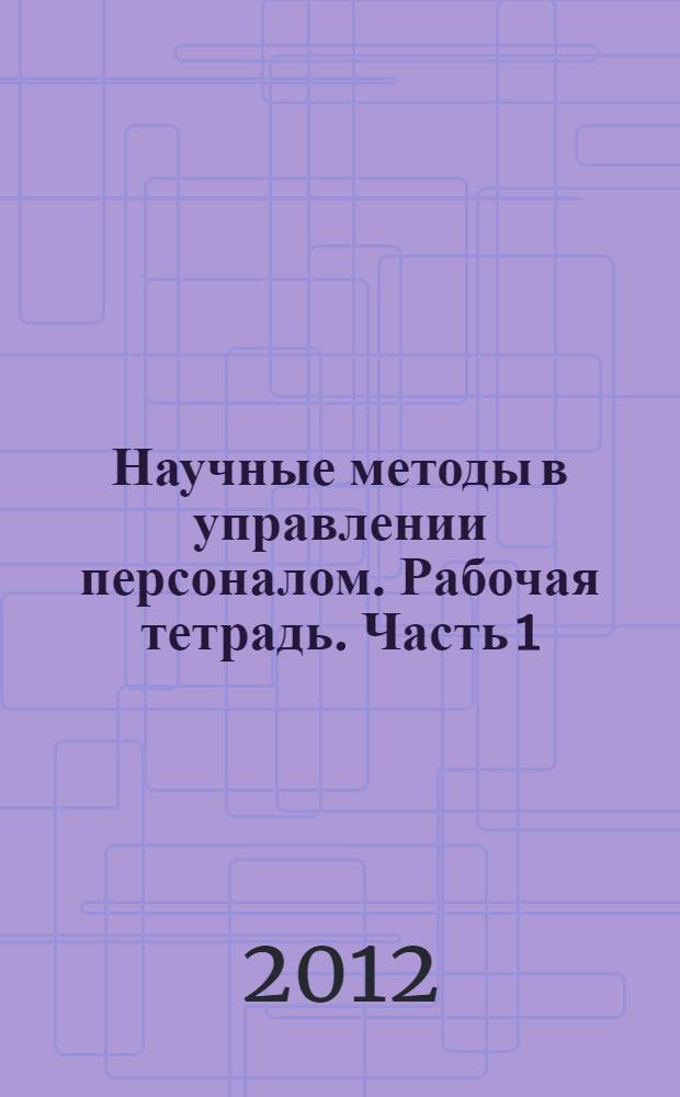 Научные методы в управлении персоналом. Рабочая тетрадь. Часть 1