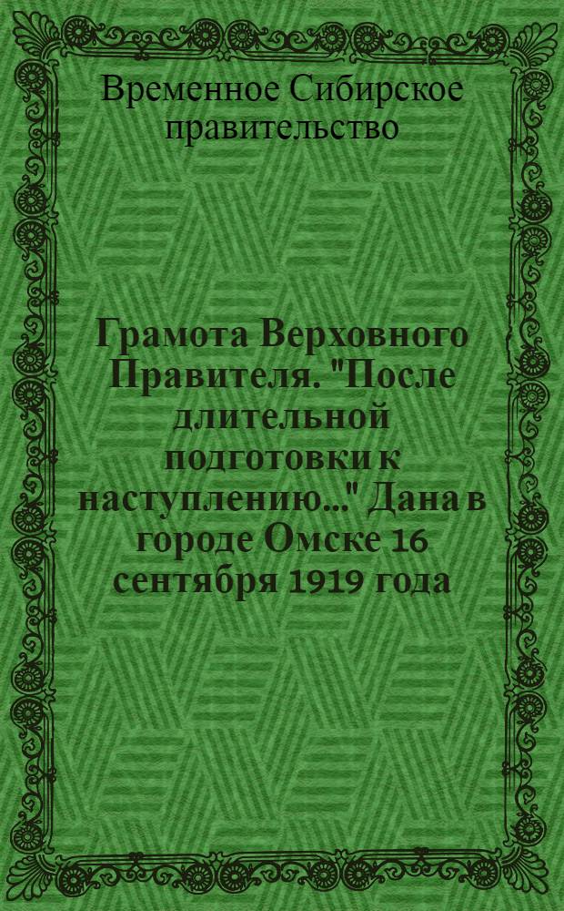 Грамота Верховного Правителя. "После длительной подготовки к наступлению..." Дана в городе Омске 16 сентября 1919 года.: Срочно. Официальная. Телеграмма: Подлежит самому широкому и точному распубликованию всеми способами среди войск и населения. 18 сентября 1919 года; Г. Председателю Совета Министров П.В. Вологодскому. "Петр Васильевич! Постоянной заботой моей было создание тесного сближения власти и народа...", Г. Омск, 16 Сентября 1919 г. Постановление Совета Министров, сентября 16 дня 1919 года. "Ознакомившись с грамотою Верховного Правителя от сего же числа о созыве Государственного Земского Совещания..."