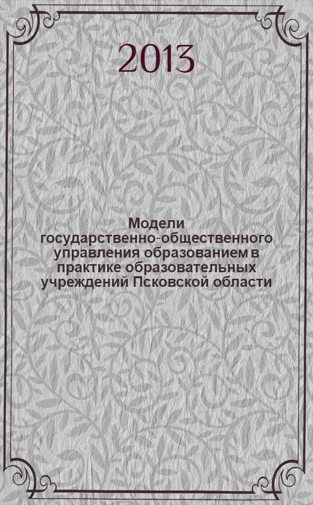Модели государственно-общественного управления образованием в практике образовательных учреждений Псковской области : из опыта представления моделей государственно-общественного управления образовательными учреждениями Псковской области на школьных сайтах : учебно-методическое пособие