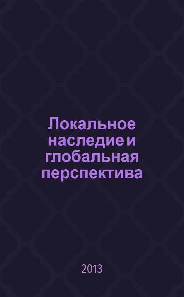 Локальное наследие и глобальная перспектива = Local heritage and global perspective : "традиционализм" и "революционизм" на Востоке : тезисы докладов