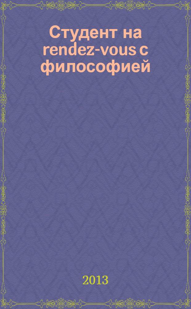 Студент на rendez-vous с философией : (страницы из опыта учебной и внеучебной работы кафедры философии) : методический сборник статей