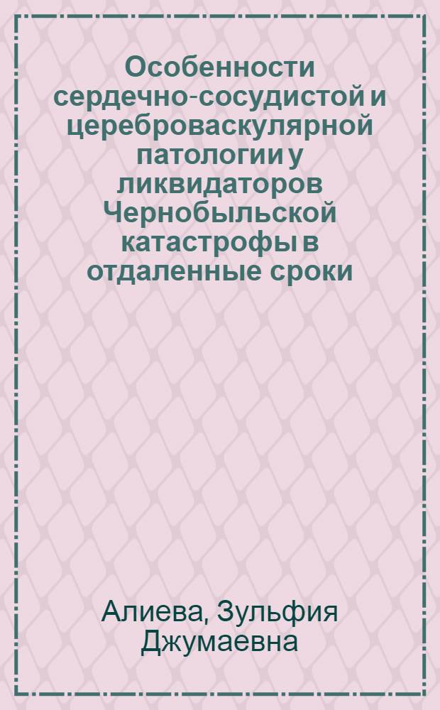 Особенности сердечно-сосудистой и цереброваскулярной патологии у ликвидаторов Чернобыльской катастрофы в отдаленные сроки : автореферат диссертации на соискание ученой степени к.м.н. : специальность 14.01.04