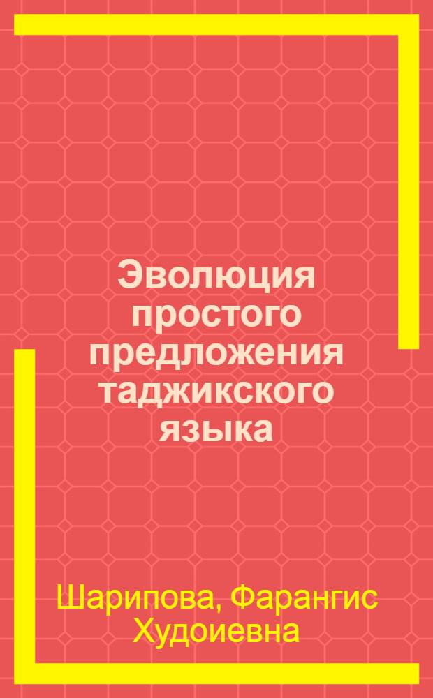 Эволюция простого предложения таджикского языка : автореферат диссертации на соискание ученой степени д.филол.н. : специальность 10.02.22