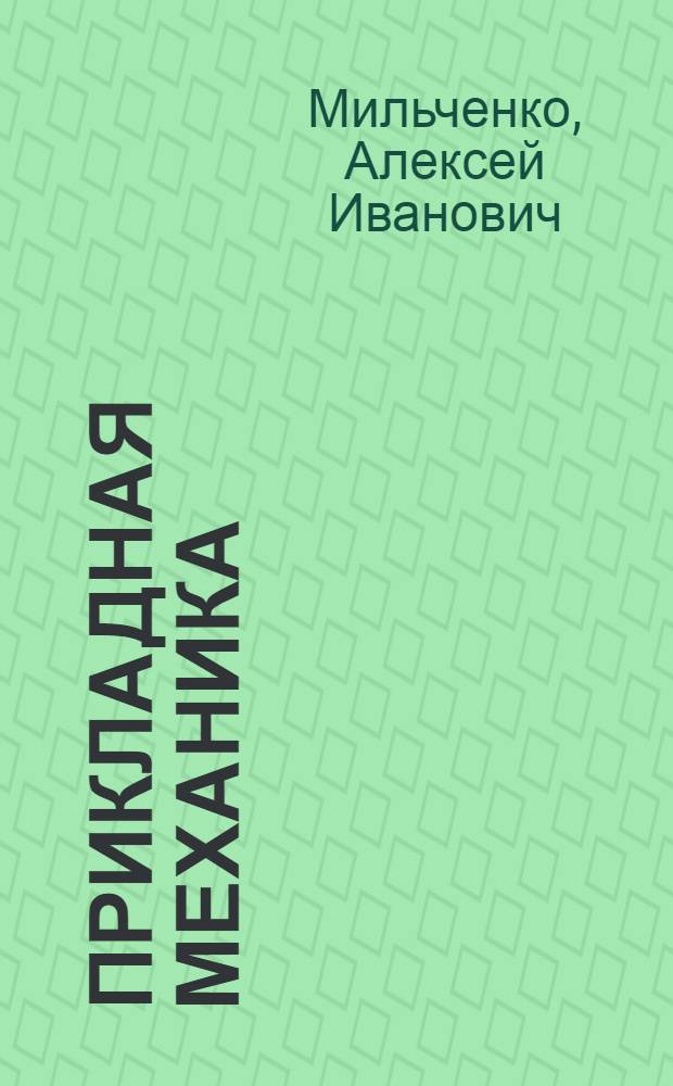 Прикладная механика : учебное пособие для студентов высших учебных заведений, обучающихся по направлениям "Химическая технология", "Энерго- и ресурсосберегающие процессы в химической технологии, нефтехимии и биотехнологии", "Биотехнология" : в 2 ч