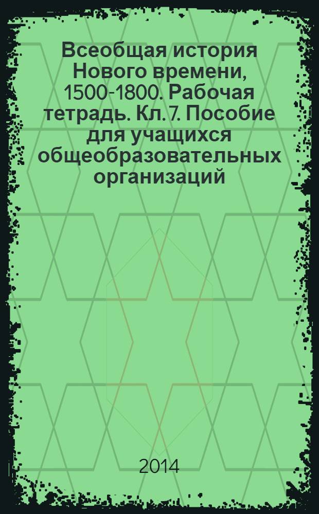 Всеобщая история Нового времени, 1500-1800. Рабочая тетрадь. Кл. 7. Пособие для учащихся общеобразовательных организаций. В 2-х ч. Ч. 1