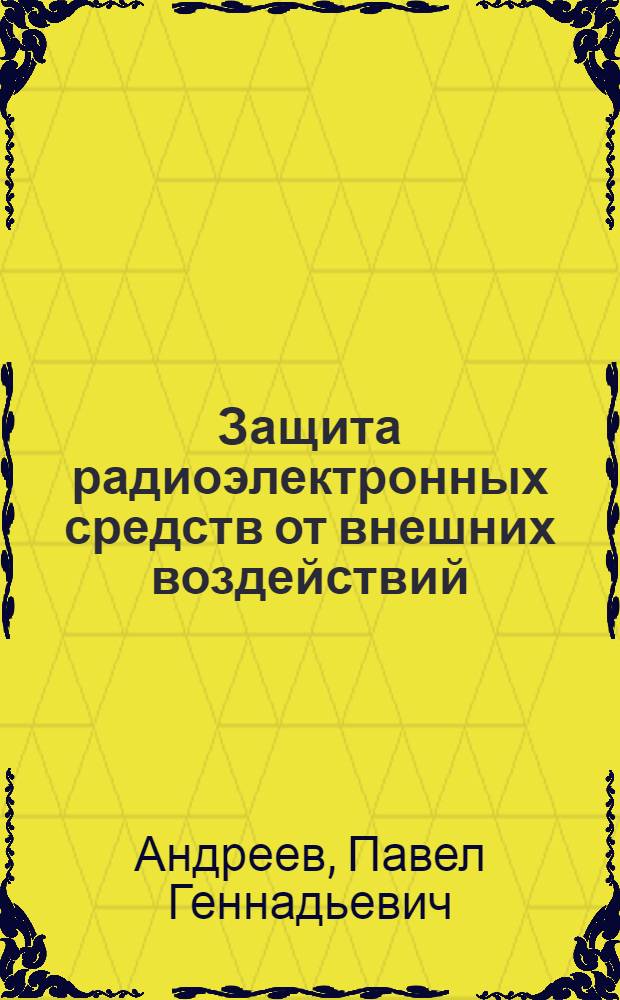 Защита радиоэлектронных средств от внешних воздействий : учебное пособие для студентов высших учебных заведений, обучающихся по направлению подготовки "Проектирование и технология радиоэлектронных средств"
