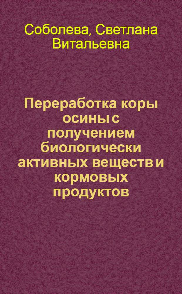 Переработка коры осины с получением биологически активных веществ и кормовых продуктов : монография