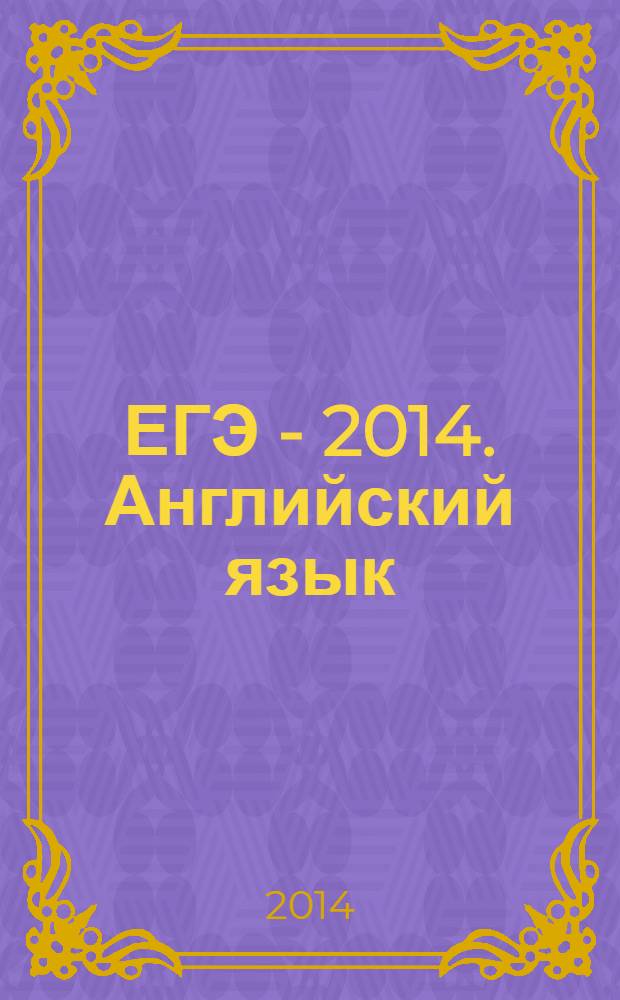 ЕГЭ - 2014. Английский язык : Самое полное издание типовых вариантов заданий