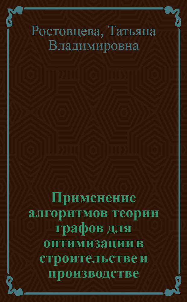 Применение алгоритмов теории графов для оптимизации в строительстве и производстве : монография