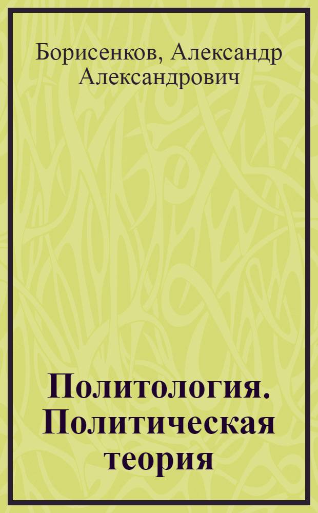 Политология. Политическая теория : учебное пособие для подготовки бакалавров и магистров всех направлений