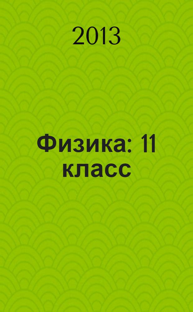 Физика : 11 класс : учебник для общеобразовательных учреждений : (базовый и профильный уровни)