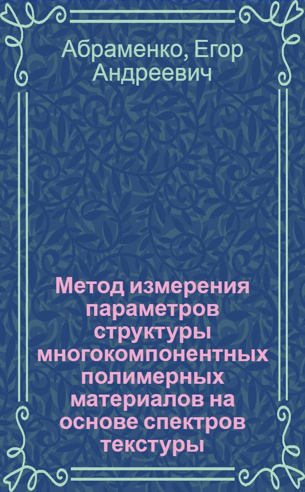 Метод измерения параметров структуры многокомпонентных полимерных материалов на основе спектров текстуры : автореферат диссертации на соискание ученой степени к. ф.-м. н. : специальность 01.04.01 <Прибор. и метод. эксперимент. физ.>