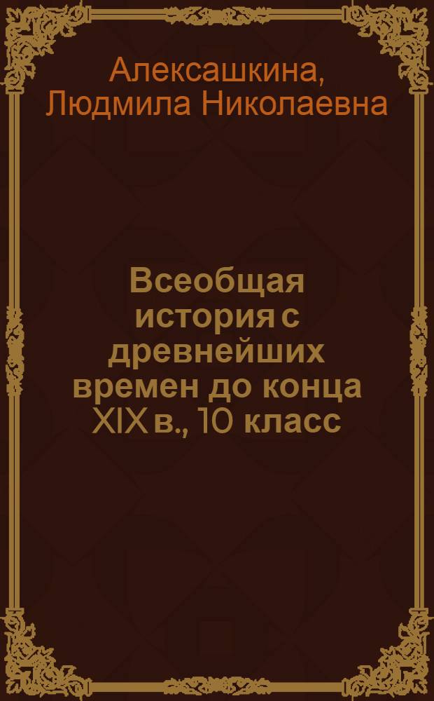 Всеобщая история с древнейших времен до конца XIX в., 10 класс : учебник для общеобразовательных учреждений (базовый и профильный уровни)