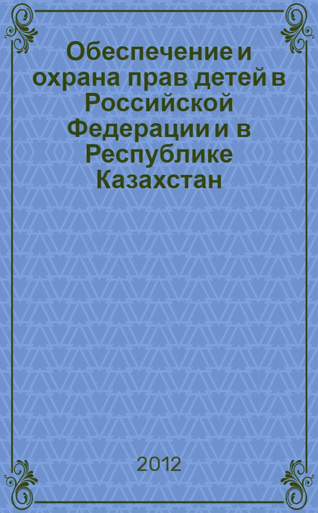 Обеспечение и охрана прав детей в Российской Федерации и в Республике Казахстан:конституционно-правовой анализ : автореф. дис. на соиск. учен. степ. к. ю. н. : специальность 12.00.02 <Конституционное право; муниципальное право>
