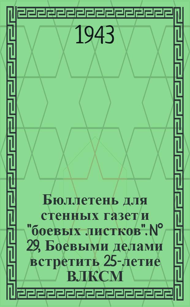 Бюллетень для стенных газет и "боевых листков". N° 29, Боевыми делами встретить 25-летие ВЛКСМ