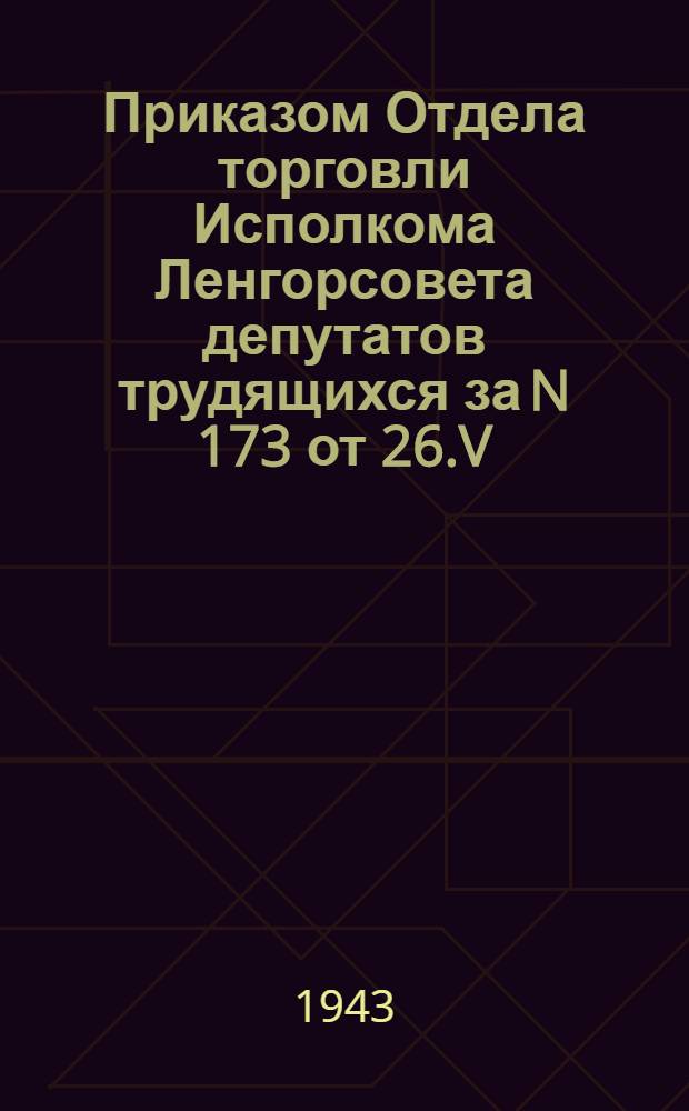 Приказом Отдела торговли Исполкома Ленгорсовета депутатов трудящихся за N 173 от 26.V.1943 г. для указанного магазина установлен обязательный ассортиментный минимум наличия товаров по металло-хозяйственным товарам...