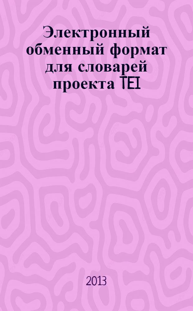 Электронный обменный формат для словарей проекта TEI (Text Encoding Initiative) : учебное пособие